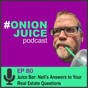 Juice Bar: Neil’s Answers to Your Real Estate Questions - Episode 80